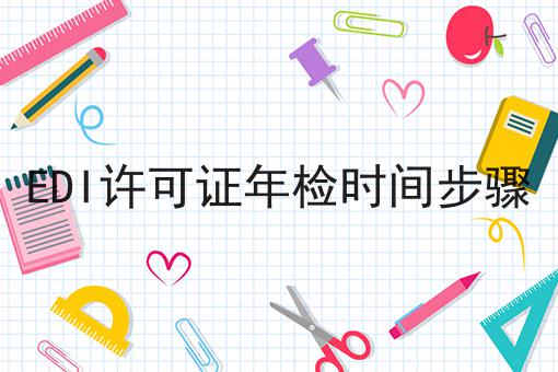 EDI许可证年检时间步骤 EDI许可证年检时间步骤