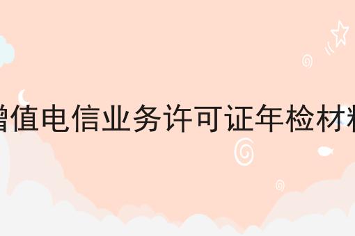 天呐！原来增值电信业务许可证年检材料如此简单