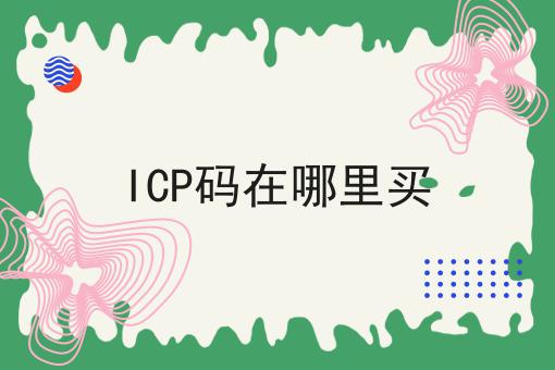 ICP码在哪里买？不可错过！