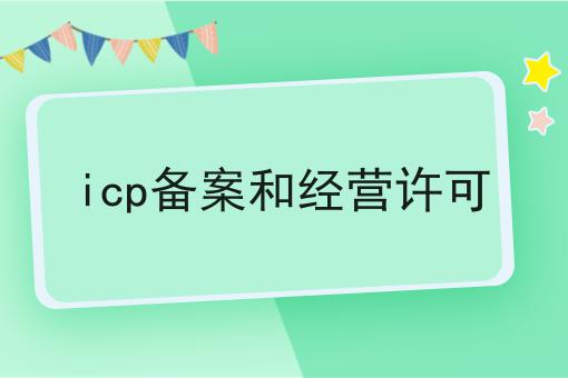 icp备案和经营许可 icp备案和经营许可