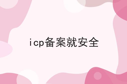 icp备案就安全 icp备案就安全