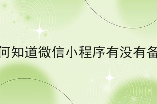 如何知道微信小程序有没有备案超详细解答！