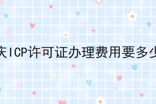 重庆ICP许可证办理费用要多少钱
