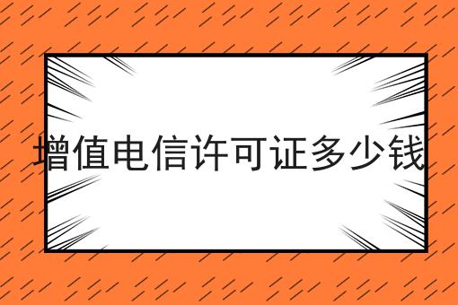 资质干货！！增值电信许可证多少钱