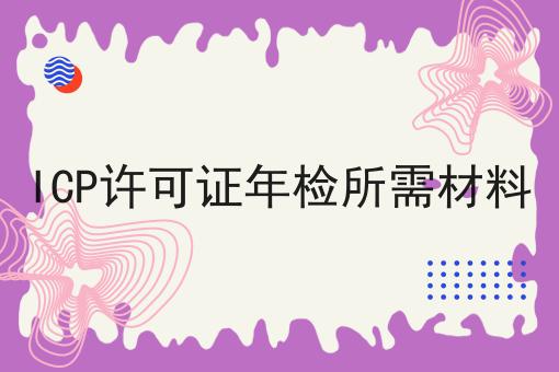 ICP许可证年检所需材料