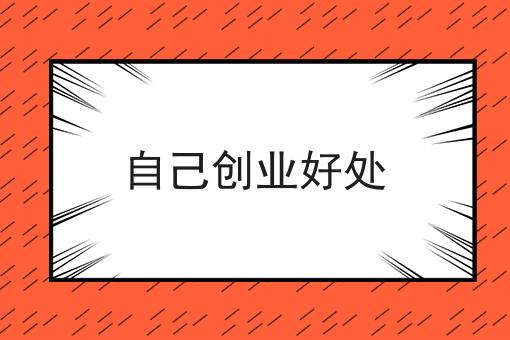 自己创业好处 自己创业好处