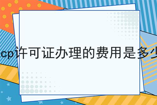 icp许可证办理的费用是多少，详细攻略宝典！