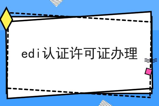 edi认证许可证办理 edi认证许可证办理