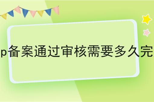 icp备案通过审核需要多久完成，具体流程分享看过来！