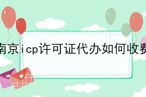 南京icp许可证代办如何收费看准这几点