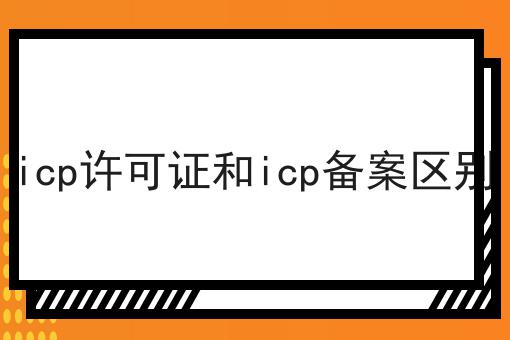 这个icp许可证和icp备案区别，你一定要看！