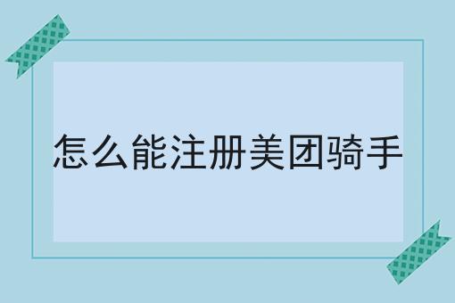全面的怎么能注册美团骑手指南