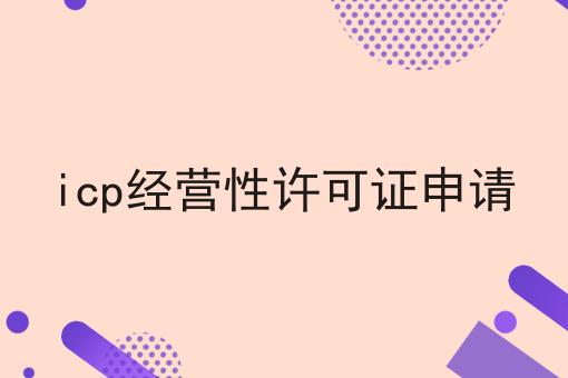 icp经营性许可证申请 icp经营性许可证申请