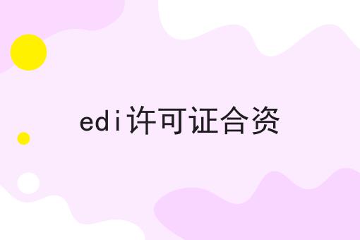 惊！居然edi许可证合资如此简单！