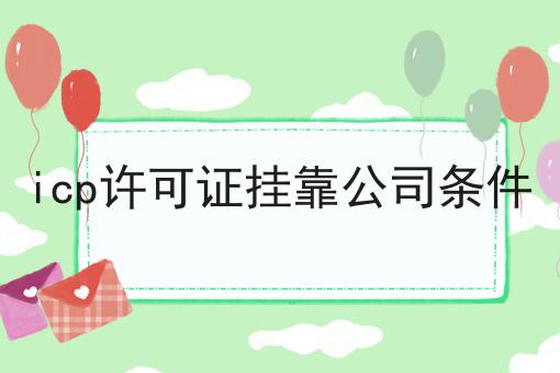 icp许可证挂靠公司条件
