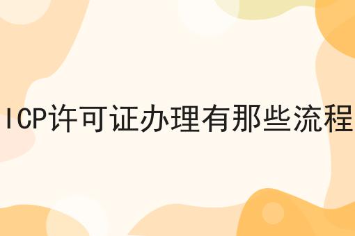 ICP许可证办理有那些流程