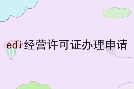 edi经营许可证办理申请，具体办理指南在这里！