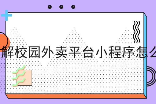 你想了解校园外卖平台小程序怎么做吗?