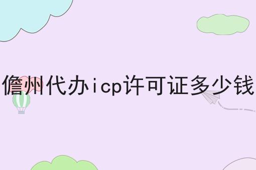 儋州代办icp许可证多少钱
