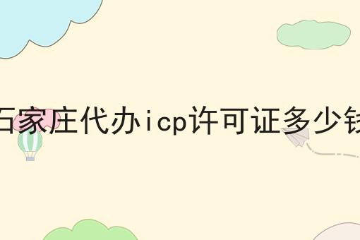 石家庄代办icp许可证多少钱