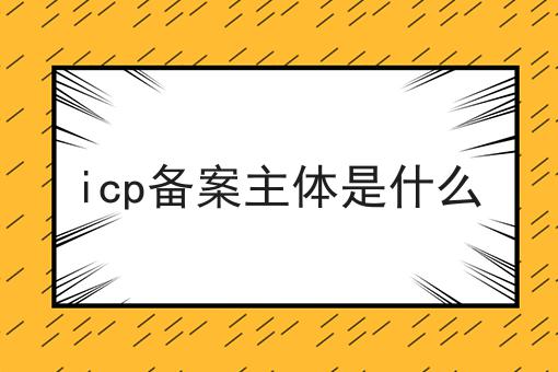 icp备案主体是什么