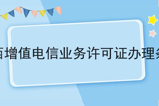 陕西增值电信业务许可证办理条件，更多内容详情一览