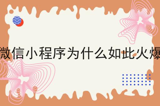 微信小程序为什么如此火爆 微信小程序为什么如此火爆