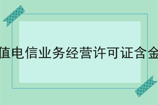 震惊！！增值电信业务经营许可证含金量原来这么简单