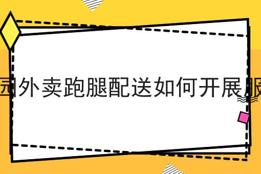 校园外卖跑腿配送如何开展服务怎么选？看哪些方面？