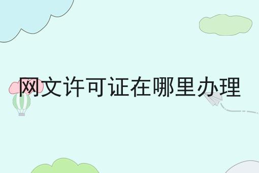 网文许可证在哪里办理，你了解吗？