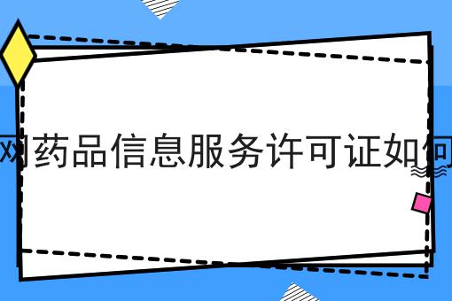 互联网药品信息服务许可证如何办理
