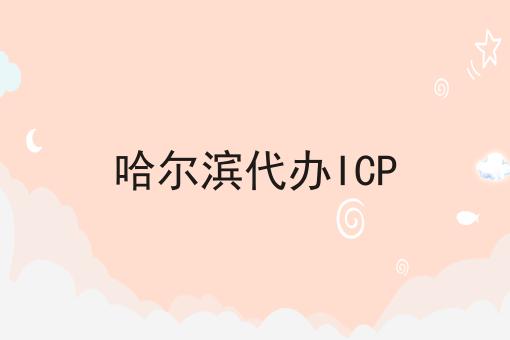 哈尔滨代办ICP，办理流程费用及条件指南