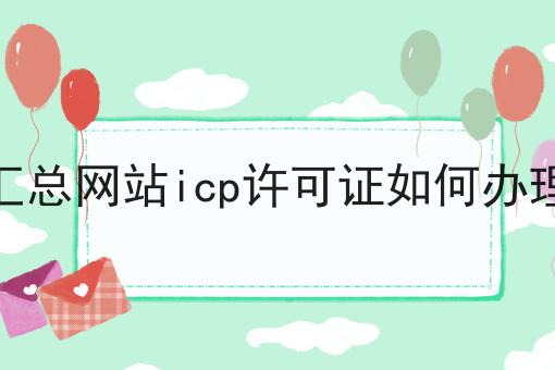 汇总网站icp许可证如何办理