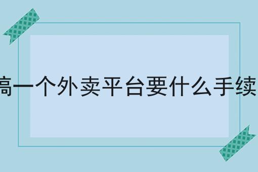 搞一个外卖平台要什么手续?
