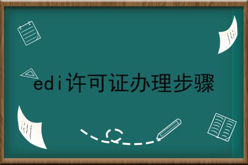 edi许可证办理步骤，不想错过就赶紧来！