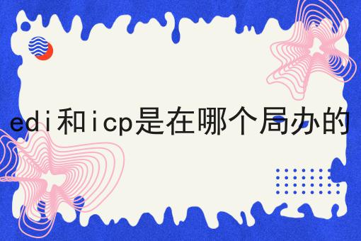 edi和icp是在哪个局办的
