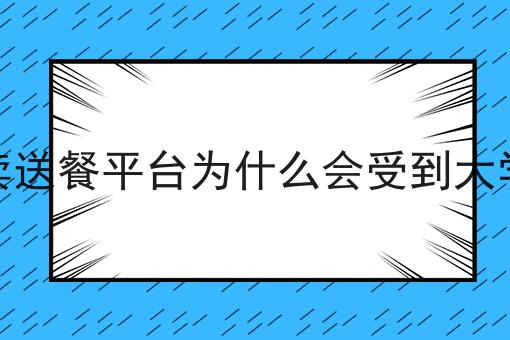 校园外卖送餐平台为什么会受到大学生欢迎
