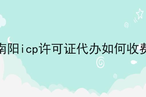 南阳icp许可证代办如何收费