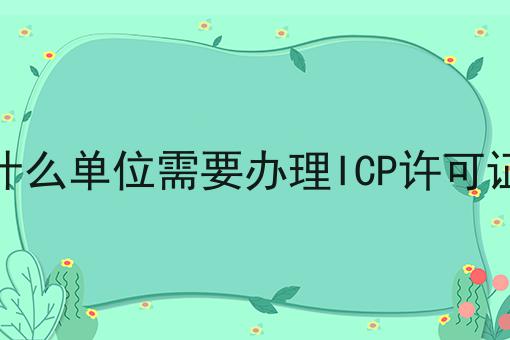 什么单位需要办理ICP许可证