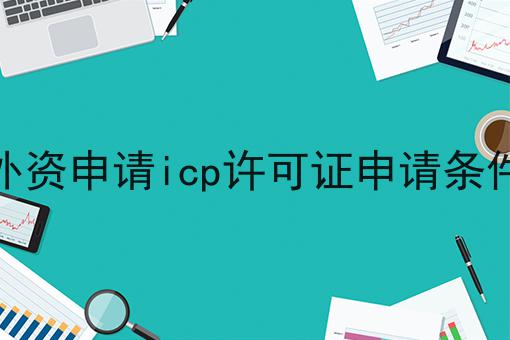 外资申请icp许可证申请条件