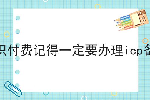 知识付费记得一定要办理icp备案
