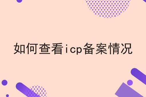 如何查看icp备案情况速速来看！