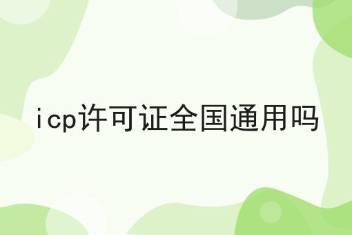 icp许可证全国通用吗