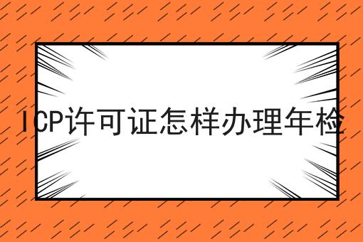 ICP许可证怎样办理年检