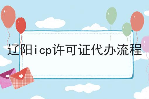 辽阳icp许可证代办流程 辽阳icp许可证代办流程