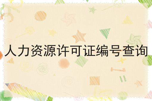 人力资源许可证编号查询，必不可少的因素有这些！