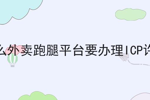 快快收藏！为什么外卖跑腿平台要办理ICP许可证