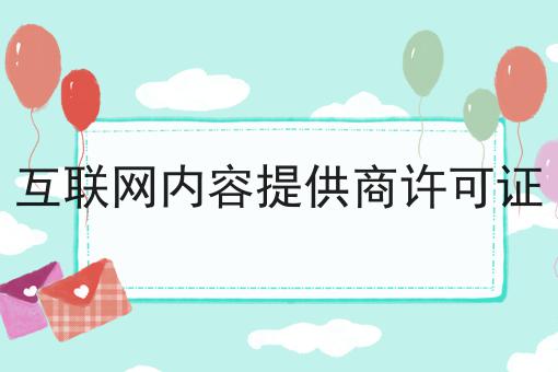 互联网内容提供商许可证，立马带你了解！