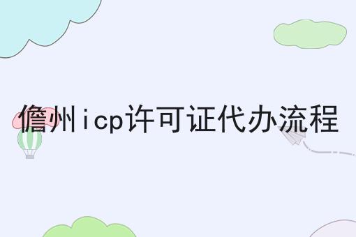 儋州icp许可证代办流程，重要通知速看！