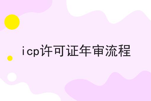 icp许可证年审流程 icp许可证年审流程